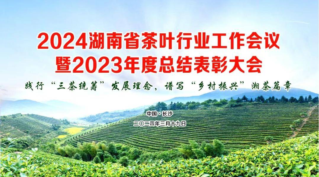 米乐m6官网登录入口米乐m62024湖南省茶叶行业工作会议暨2023年度总结表彰大会将于3月19日在长沙湖南宾馆召开官网(图1)